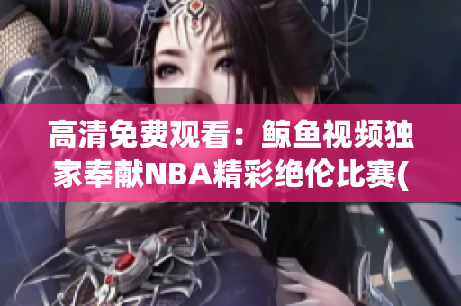 高清免费观看：鲸鱼视频独家奉献NBA精彩绝伦比赛(1)