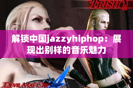 解锁中国jazzyhiphop：展现出别样的音乐魅力