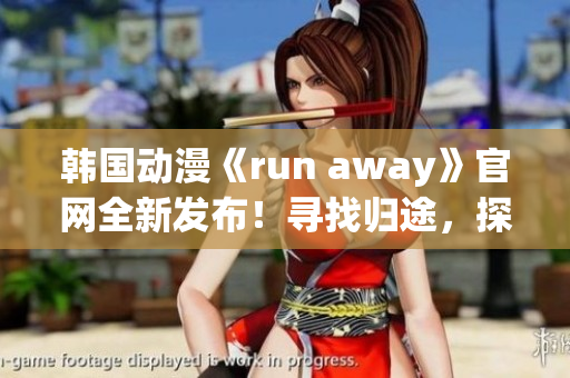 韩国动漫《run away》官网全新发布！寻找归途，探寻真我(1)