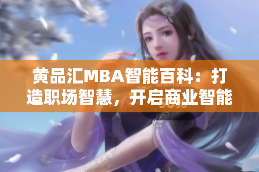 黄品汇MBA智能百科：打造职场智慧，开启商业智能之旅