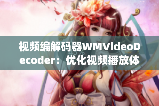 视频编解码器WMVideoDecoder：优化视频播放体验(1)