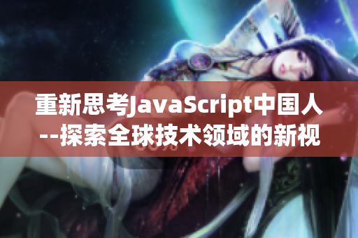 重新思考JavaScript中国人--探索全球技术领域的新视角