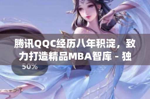 腾讯QQC经历八年积淀，致力打造精品MBA智库 - 独家揭秘(1)