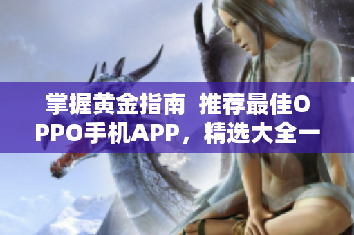 掌握黄金指南  推荐最佳OPPO手机APP，精选大全一览