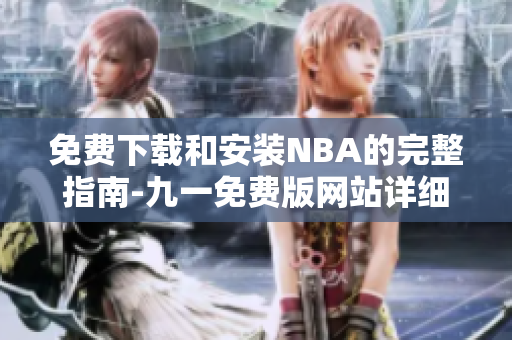 免费下载和安装NBA的完整指南-九一免费版网站详细教程