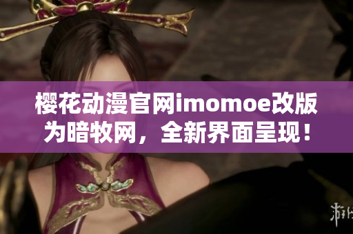 樱花动漫官网imomoe改版为暗牧网，全新界面呈现！