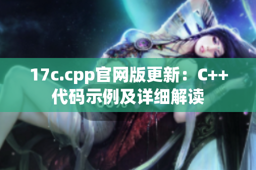 17c.cpp官网版更新：C++代码示例及详细解读