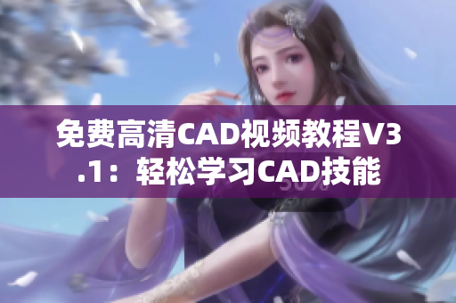 免费高清CAD视频教程V3.1：轻松学习CAD技能