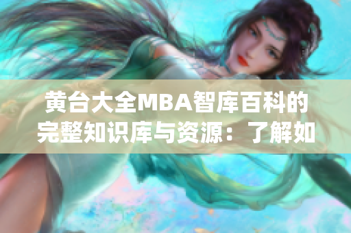 黄台大全MBA智库百科的完整知识库与资源：了解如何下载并使用(1)