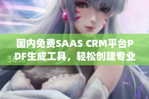 国内免费SAAS CRM平台PDF生成工具，轻松创建专业文档(1)