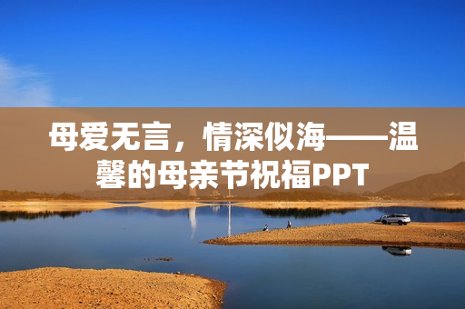 母爱无言，情深似海——温馨的母亲节祝福PPT