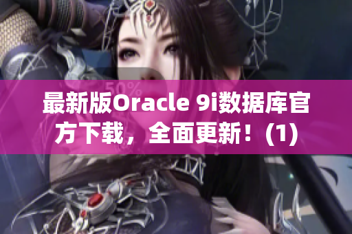 最新版Oracle 9i数据库官方下载，全面更新！(1)