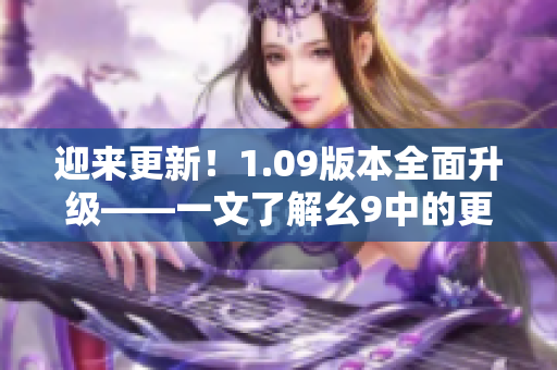 迎来更新！1.09版本全面升级——一文了解幺9中的更新内容