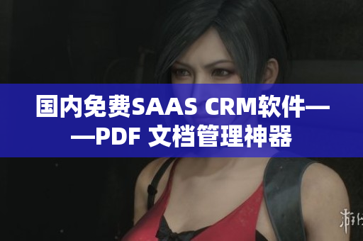 国内免费SAAS CRM软件——PDF 文档管理神器