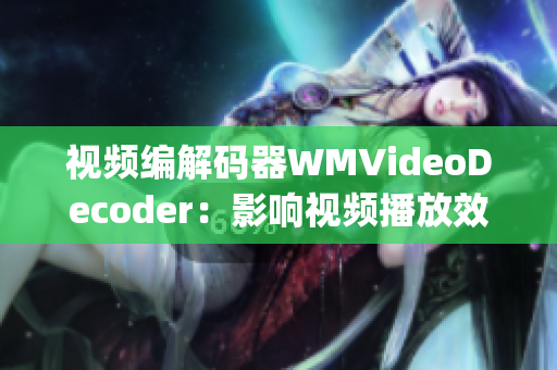 视频编解码器WMVideoDecoder：影响视频播放效果的关键因素(1)