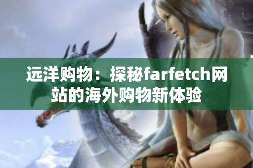 远洋购物：探秘farfetch网站的海外购物新体验