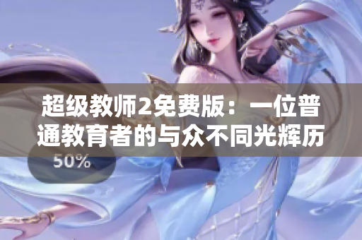 超级教师2免费版：一位普通教育者的与众不同光辉历程