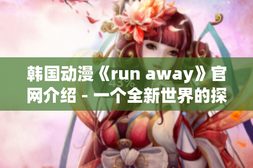 韩国动漫《run away》官网介绍 - 一个全新世界的探索(1)