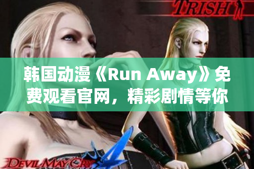 韩国动漫《Run Away》免费观看官网，精彩剧情等你来追！