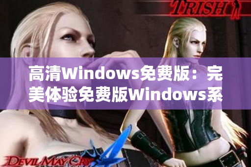 高清Windows免费版：完美体验免费版Windows系统