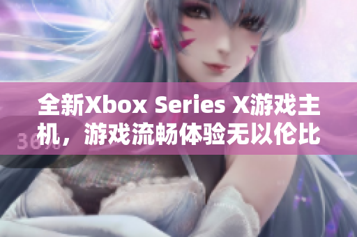 全新Xbox Series X游戏主机，游戏流畅体验无以伦比