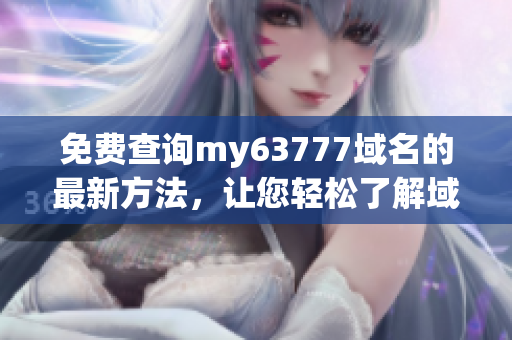 免费查询my63777域名的最新方法，让您轻松了解域名信息！