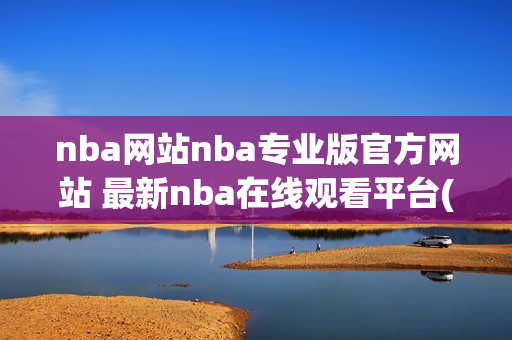 nba网站nba专业版官方网站 最新nba在线观看平台(1)