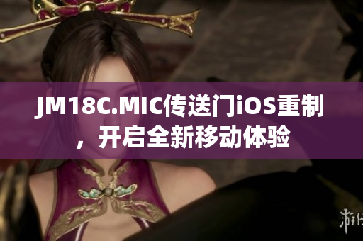 JM18C.MIC传送门iOS重制，开启全新移动体验