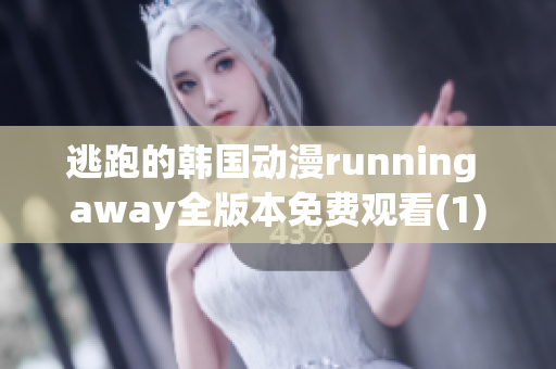 逃跑的韩国动漫running away全版本免费观看(1)