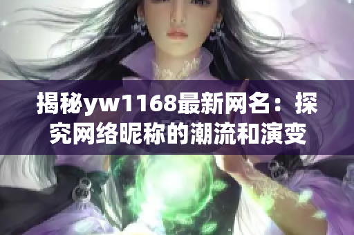 揭秘yw1168最新网名：探究网络昵称的潮流和演变