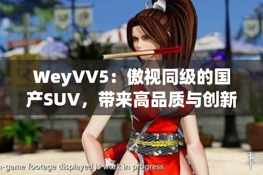 WeyVV5：傲视同级的国产SUV，带来高品质与创新