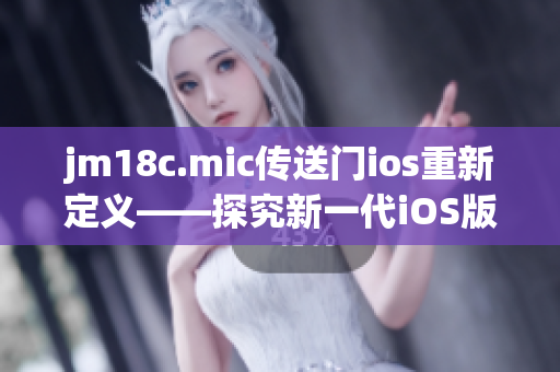 jm18c.mic传送门ios重新定义——探究新一代iOS版传送门技术(1)