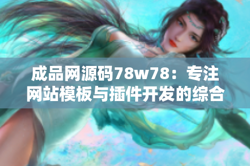 成品网源码78w78：专注网站模板与插件开发的综合平台