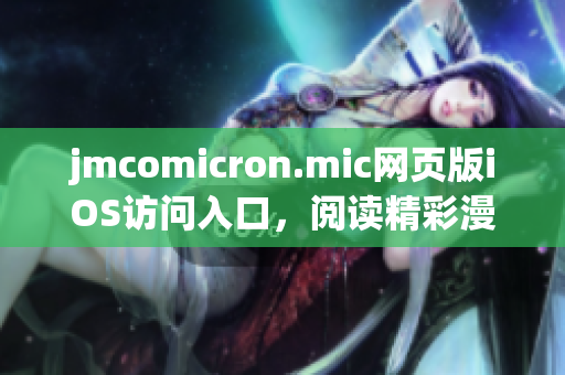 jmcomicron.mic网页版iOS访问入口，阅读精彩漫画的最佳选择(1)