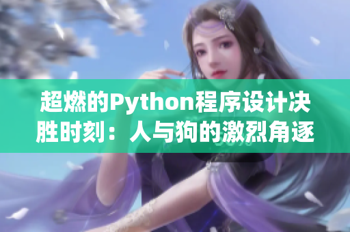 超燃的Python程序设计决胜时刻：人与狗的激烈角逐