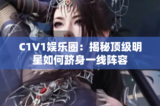 C1V1娱乐圈：揭秘顶级明星如何跻身一线阵容