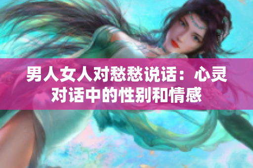 男人女人对愁愁说话：心灵对话中的性别和情感