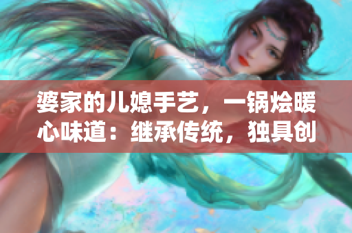 婆家的儿媳手艺，一锅烩暖心味道：继承传统，独具创意