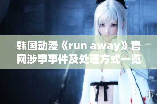 韩国动漫《run away》官网涉事事件及处理方式一览(1)