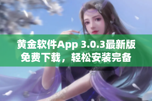 黄金软件App 3.0.3最新版免费下载，轻松安装完备