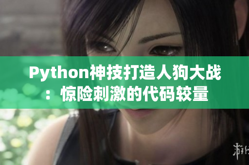 Python神技打造人狗大战：惊险刺激的代码较量