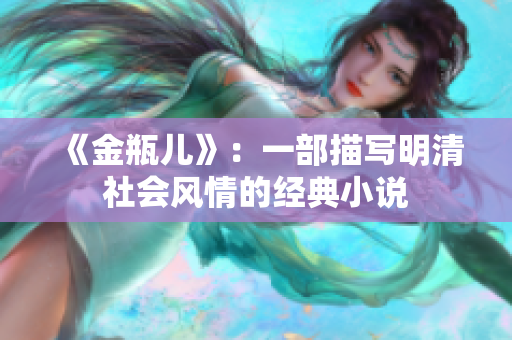 《金瓶儿》：一部描写明清社会风情的经典小说