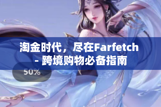 淘金时代，尽在Farfetch - 跨境购物必备指南