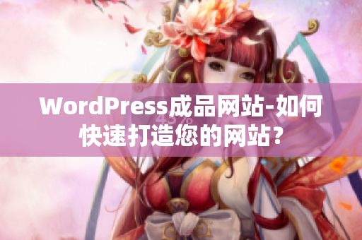 WordPress成品网站-如何快速打造您的网站？