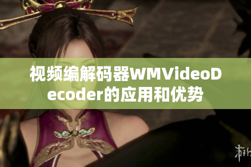 视频编解码器WMVideoDecoder的应用和优势