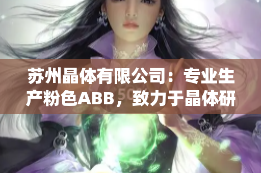 苏州晶体有限公司：专业生产粉色ABB，致力于晶体研发与制造(1)