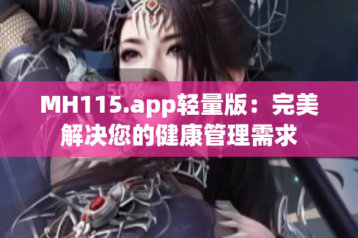 MH115.app轻量版：完美解决您的健康管理需求