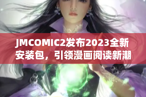 JMCOMIC2发布2023全新安装包，引领漫画阅读新潮流