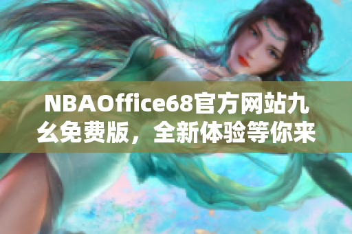 NBAOffice68官方网站九幺免费版，全新体验等你来享！