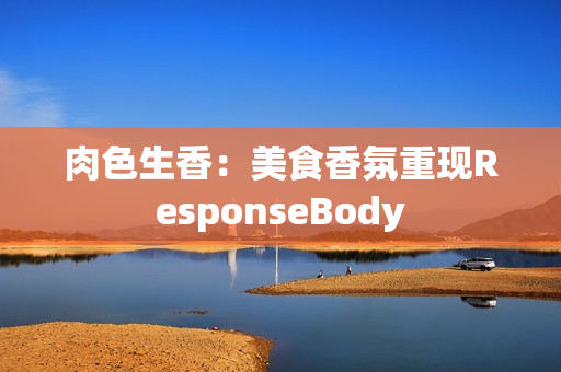 肉色生香：美食香氛重现ResponseBody